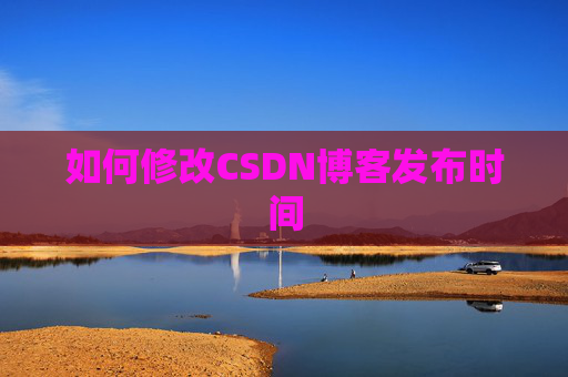 如何修改CSDN博客发布时间
